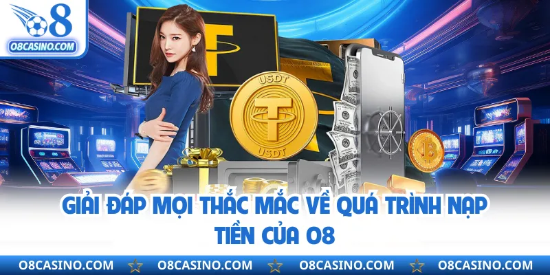 Giải đáp mọi thắc mắc về quá trình nạp tiền của O8