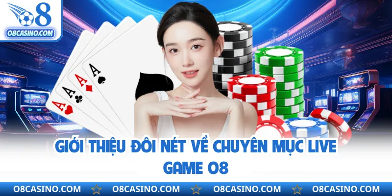 Giới thiệu đôi nét về chuyên mục live game O8