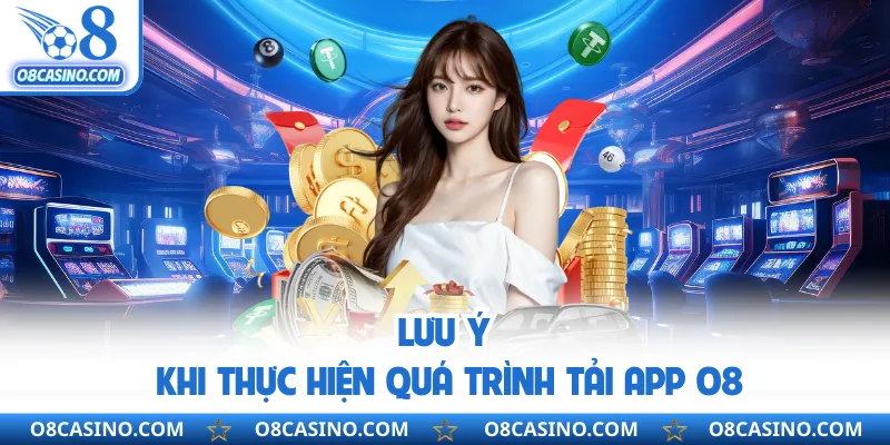 Lưu ý khi thực hiện quá trình tải app O8