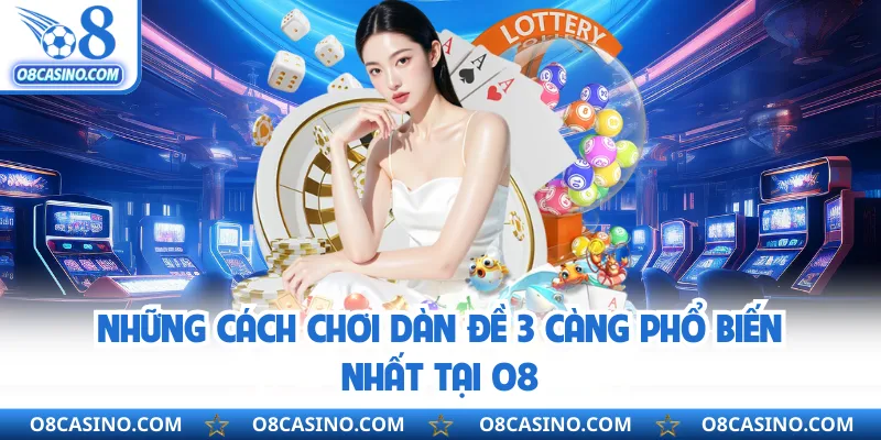 Những cách chơi dàn đề 3 càng phổ biến nhất tại O8