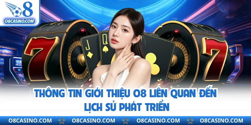 Thông tin giới thiệu O8 liên quan đến lịch sử phát triển